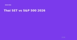 Thai SET vs S&P 500: Which Market Should Thai Investors Choose in 2026?